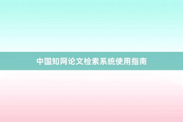 中国知网论文检索系统使用指南