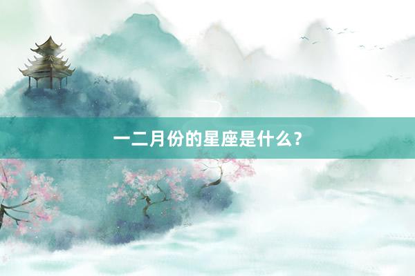 一二月份的星座是什么？