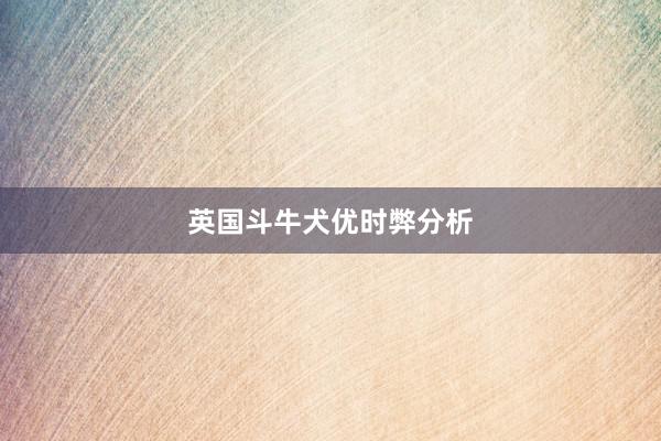 英国斗牛犬优时弊分析